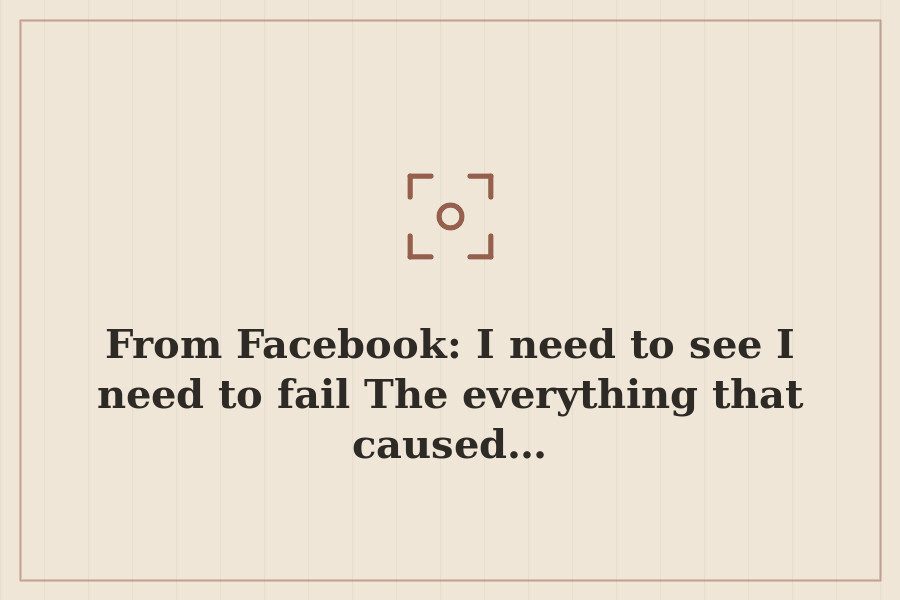 From Facebook: I need to see I need to fail The everything that caused… — cover