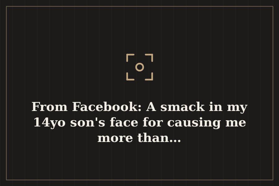 From Facebook: A smack in my 14yo son's face for causing me more than… — cover