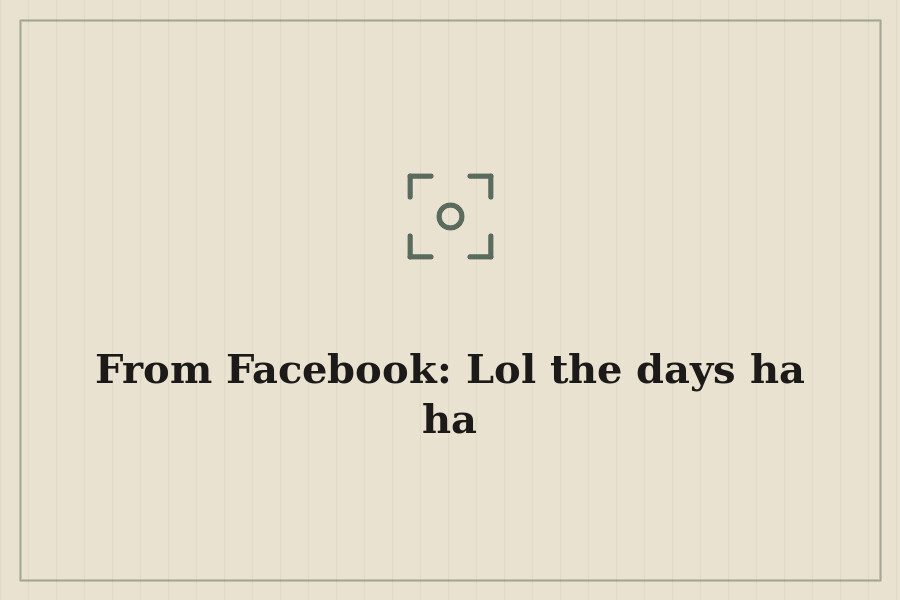 From Facebook: Lol the days ha ha — cover