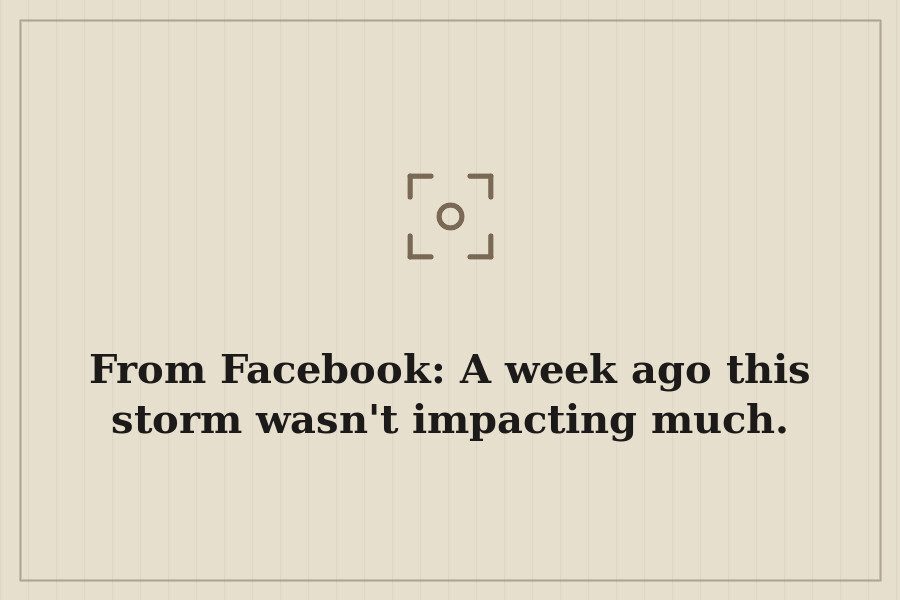 From Facebook: A week ago this storm wasn't impacting much. — cover