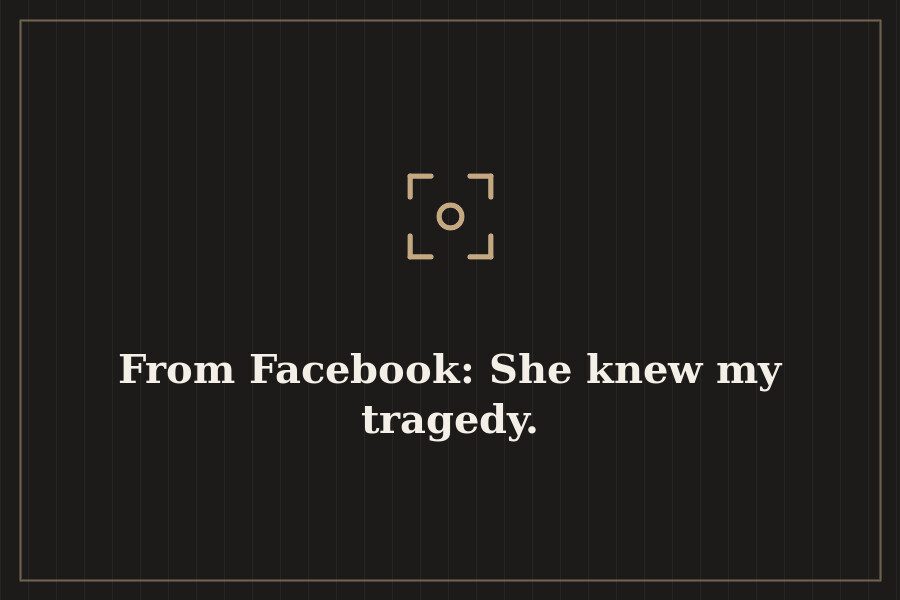 From Facebook: She knew my tragedy. — cover