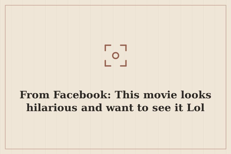 From Facebook: This movie looks hilarious and want to see it Lol — cover