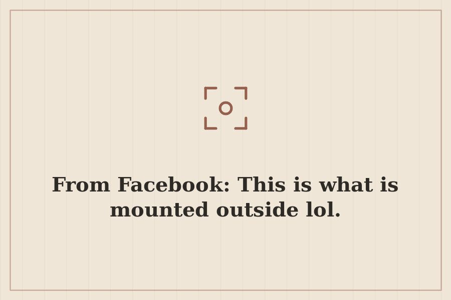 From Facebook: This is what is mounted outside lol. — cover