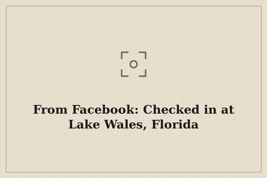 From Facebook: Checked in at Lake Wales, Florida — cover