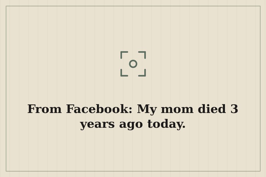 From Facebook: My mom died 3 years ago today. — cover