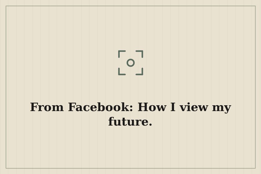 From Facebook: How I view my future. — cover