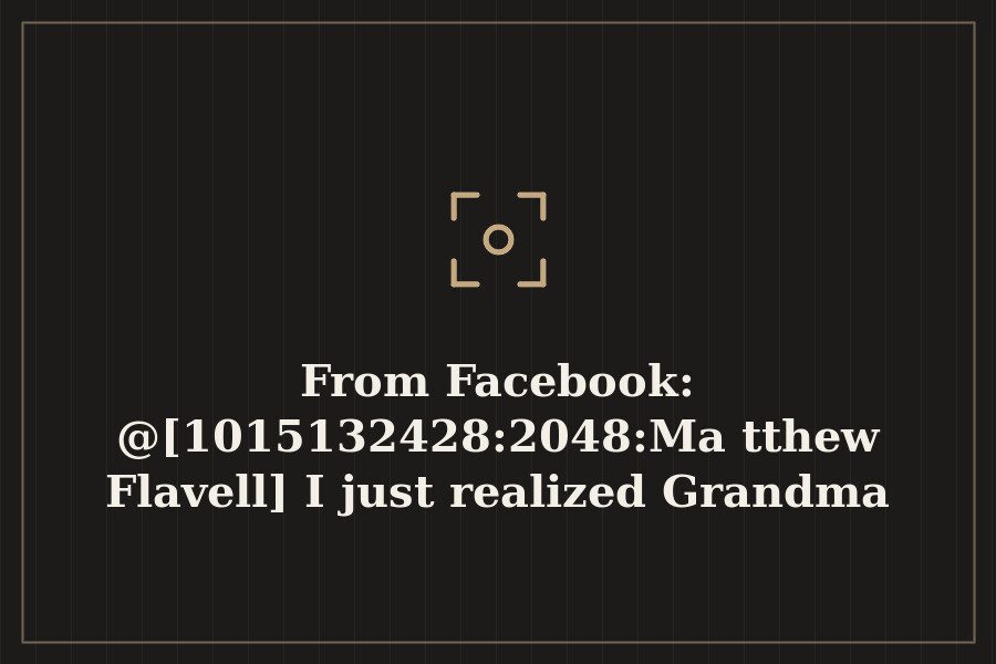 Photo: @[1015132428:2048:Matthew Flavell] I just realized Grandma has been gone for 6 years…