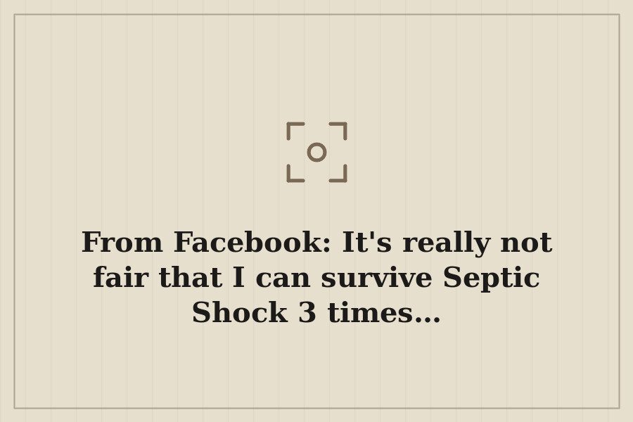 From Facebook: It's really not fair that I can survive Septic Shock 3 times… — cover