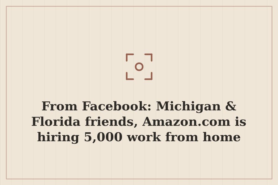 From Facebook: Michigan & Florida friends, Amazon.com is hiring 5,000 work from home custo — cover