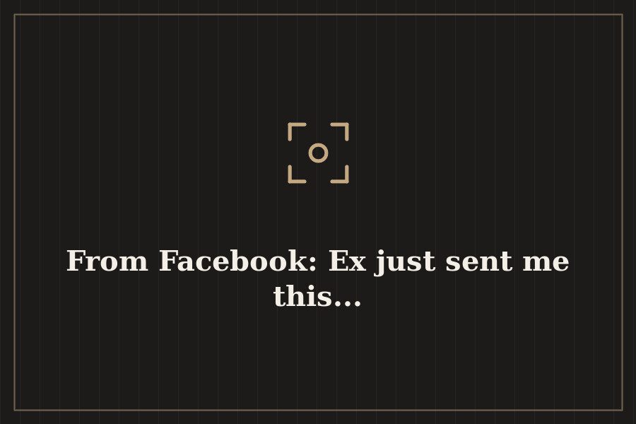 From Facebook: Ex just sent me this... — cover