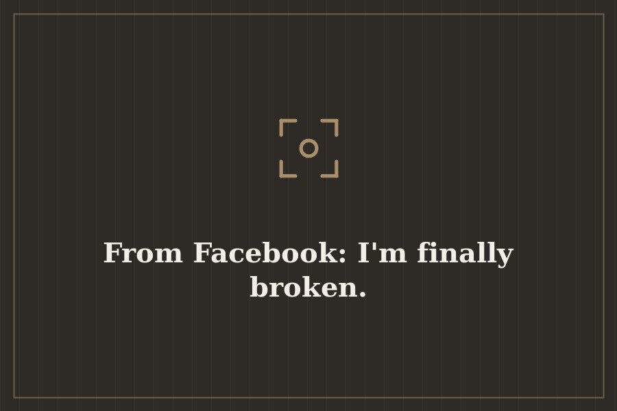 From Facebook: I'm finally broken. — cover