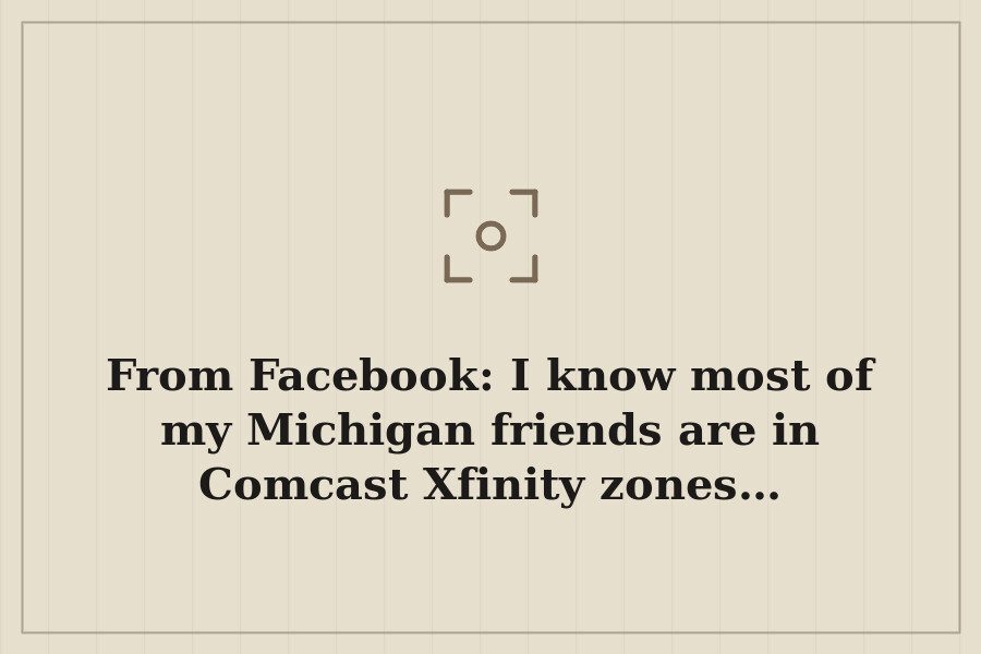 From Facebook: I know most of my Michigan friends are in Comcast Xfinity zones… — cover