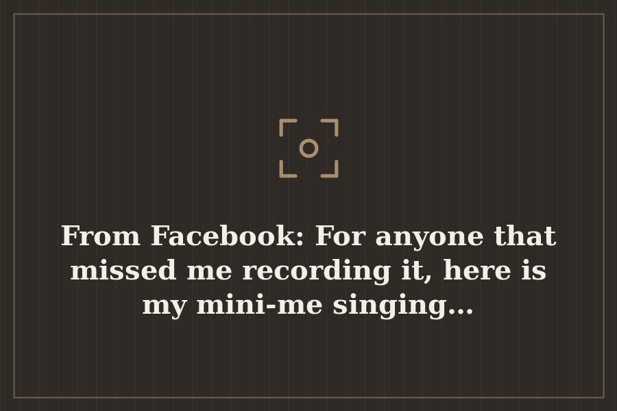 From Facebook: For anyone that missed me recording it, here is my mini me singing… — cover