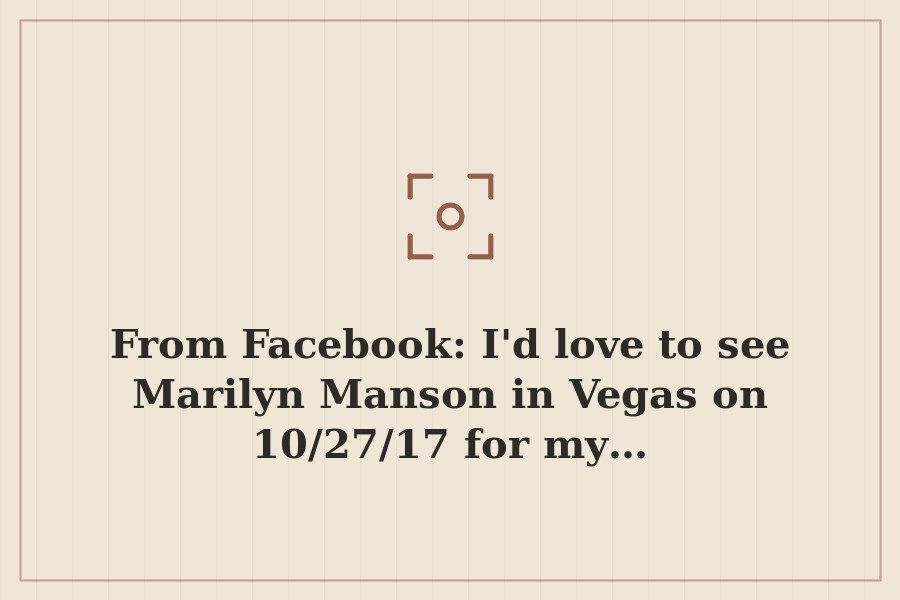 From Facebook: I'd love to see Marilyn Manson in Vegas on 10/27/17 for my… — cover