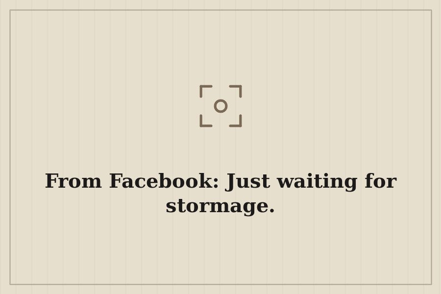 From Facebook: Just waiting for stormage. — cover