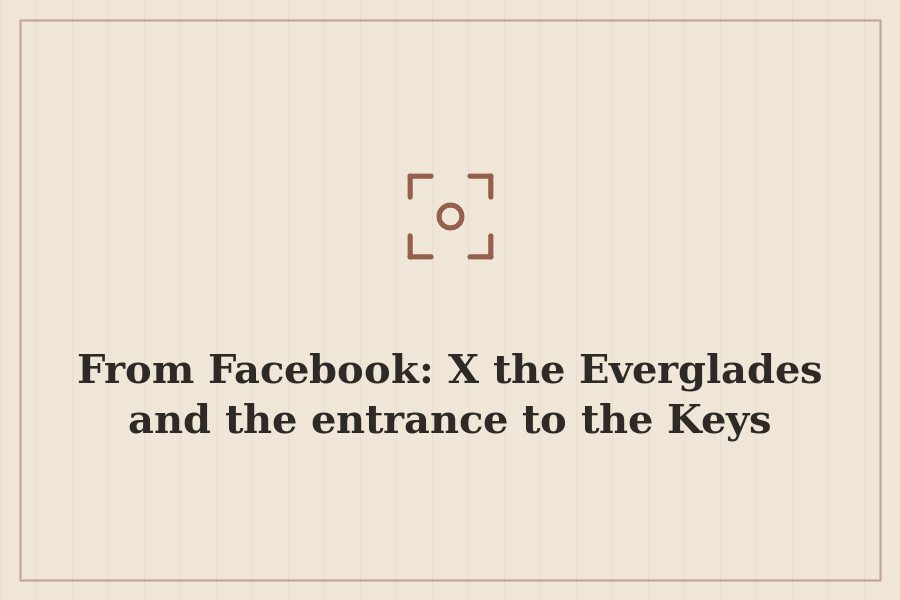 From Facebook: X the Everglades and the entrance to the Keys — cover