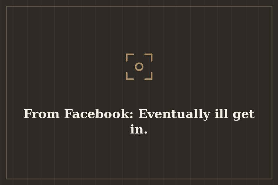 From Facebook: Eventually ill get in. — cover