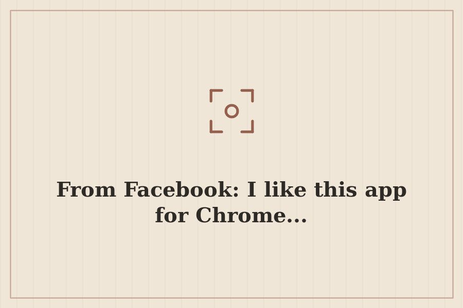 From Facebook: I like this app for Chrome... — cover