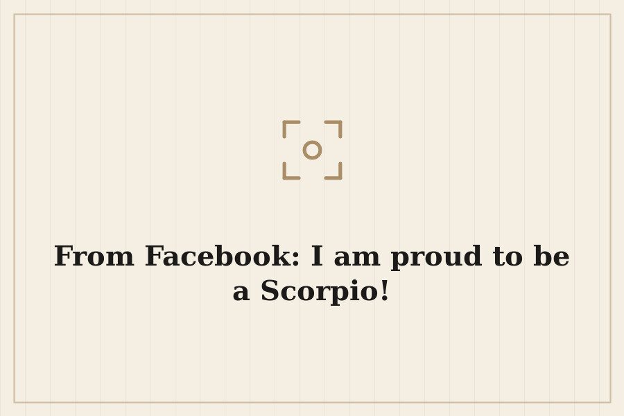 From Facebook: I am proud to be a Scorpio! — cover
