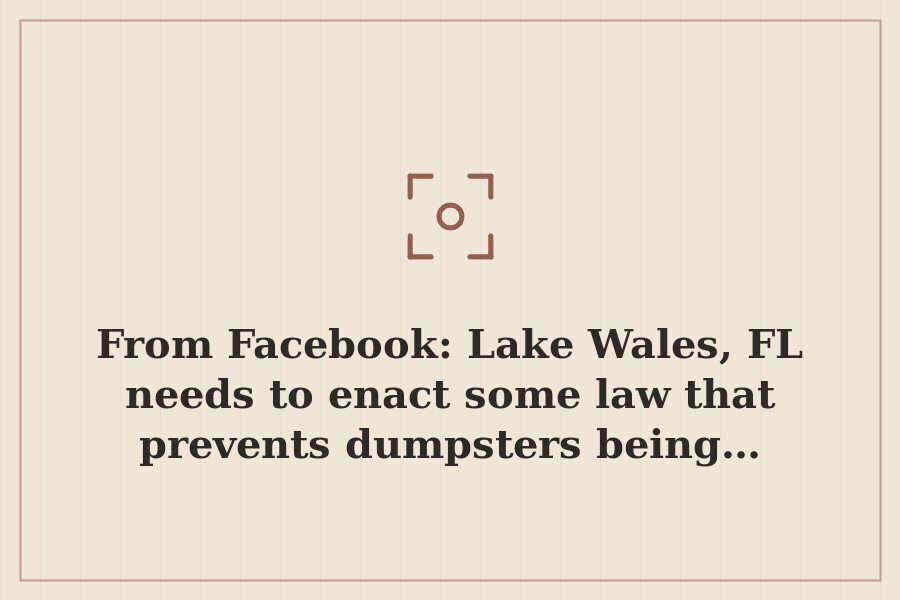 From Facebook: Lake Wales, FL needs to enact some law that prevents dumpsters being… — cover