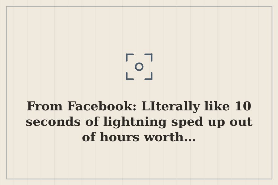 From Facebook: LIterally like 10 seconds of lightning sped up out of hours worth… — cover