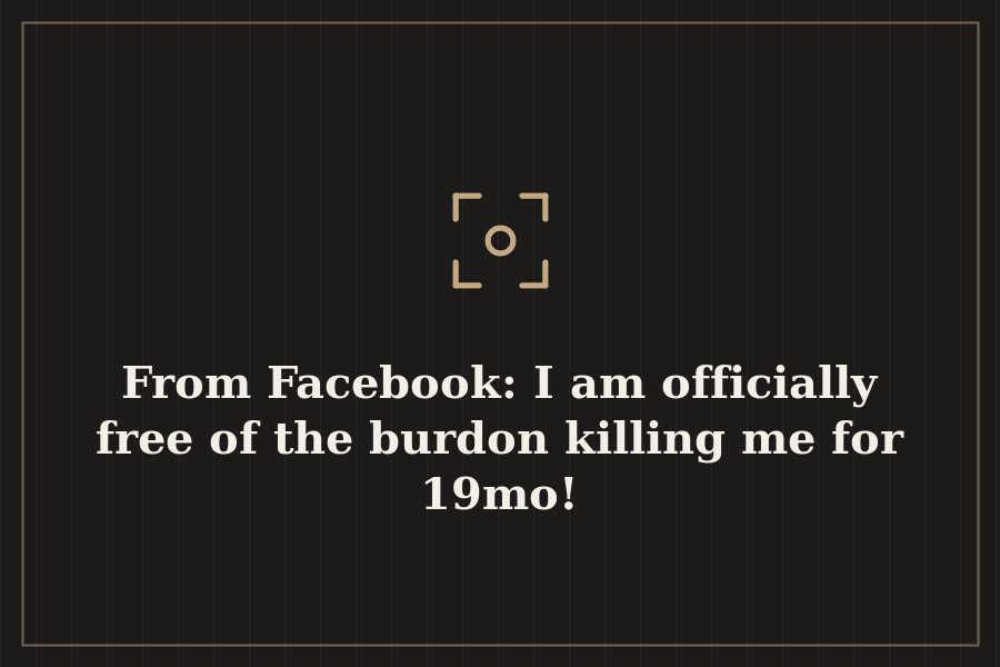 From Facebook: I am officially free of the burdon killing me for 19mo! — cover