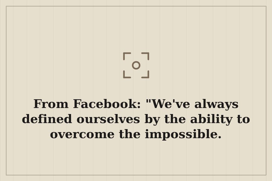 From Facebook: "We've always defined ourselves by the ability to overcome the impossible. — cover