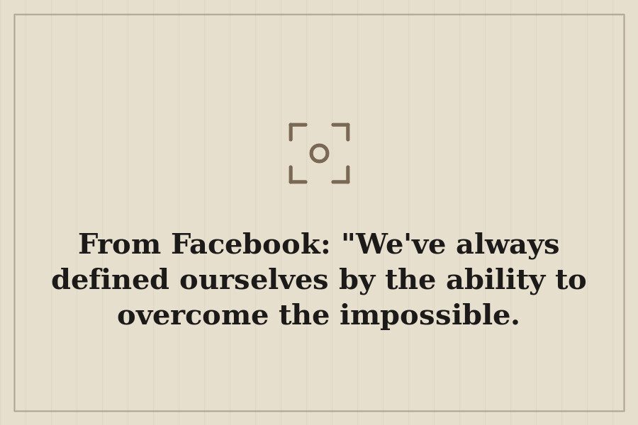 From Facebook: "We've always defined ourselves by the ability to overcome the impossible. — cover