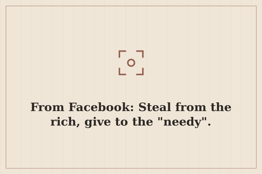 From Facebook: Steal from the rich, give to the "needy". — cover