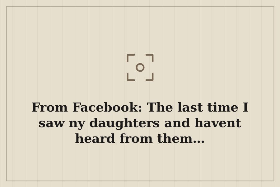 From Facebook: The last time I saw ny daughters and havent heard from them… — cover