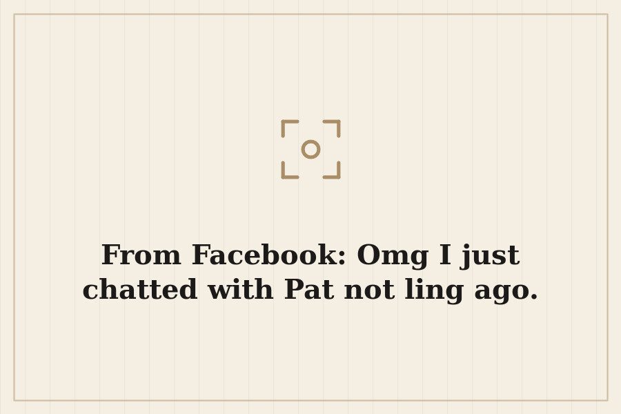 From Facebook: Omg I just chatted with Pat not ling ago. — cover
