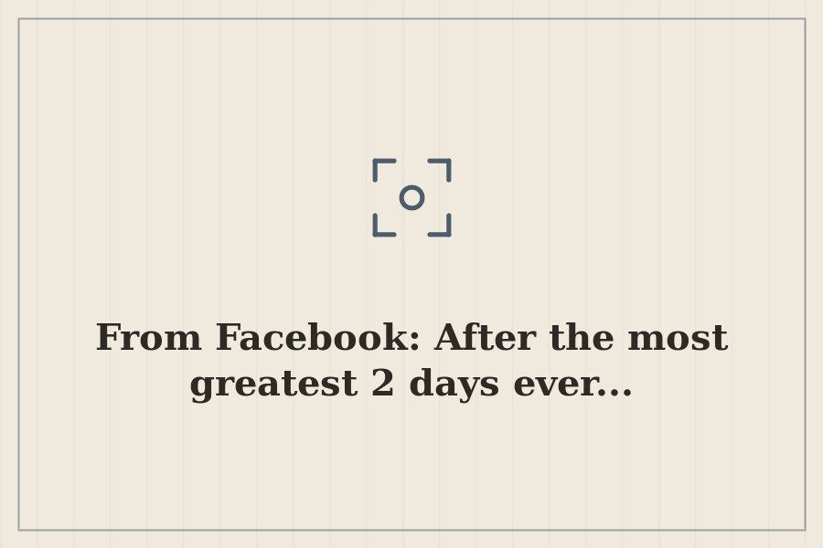 From Facebook: After the most greatest 2 days ever... — cover