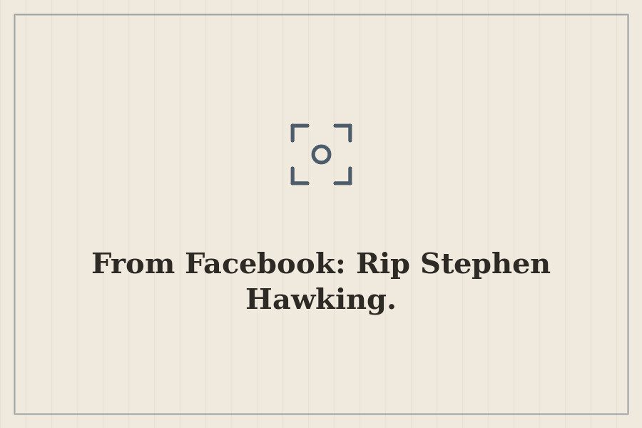 From Facebook: Rip Stephen Hawking. — cover
