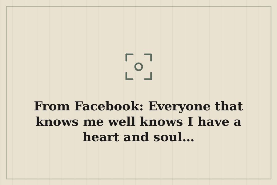 From Facebook: Everyone that knows me well knows I have a heart and soul… — cover