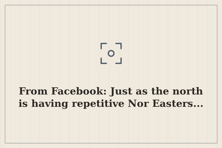 From Facebook: Just as the north is having repetitive Nor Easters... — cover