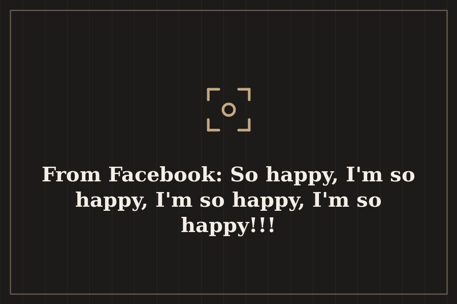From Facebook: So happy, I'm so happy, I'm so happy, I'm so happy!!! — cover