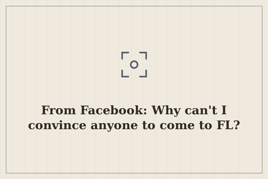 From Facebook: Why can't I convince anyone to come to FL? — cover