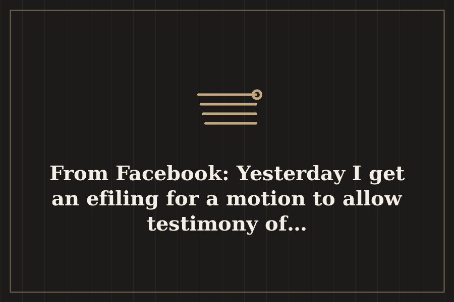 From Facebook: Yesterday I get an efiling for a motion to allow testimony of… — cover