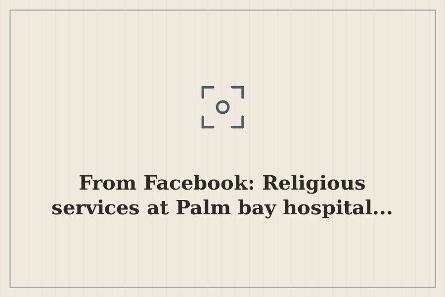 From Facebook: Religious services at Palm bay hospital... — cover