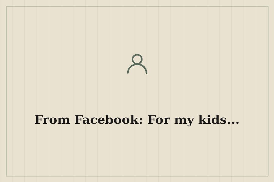 From Facebook: For my kids... — cover