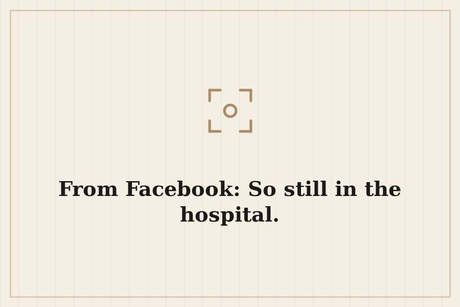 From Facebook: So still in the hospital. — cover