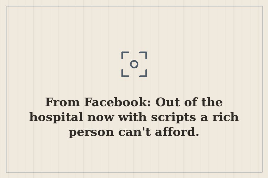 From Facebook: Out of the hospital now with scripts a rich person can't afford. — cover