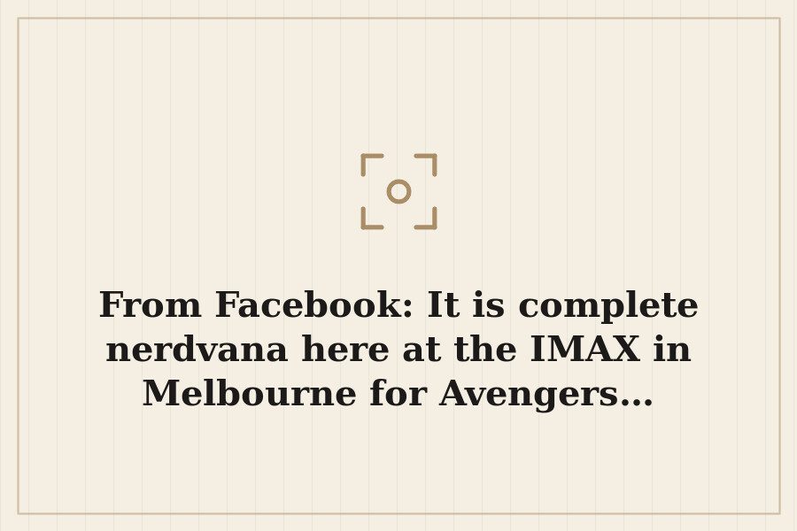 From Facebook: It is complete nerdvana here at the IMAX in Melbourne for Avengers… — cover