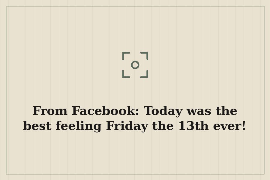 From Facebook: Today was the best feeling Friday the 13th ever! — cover