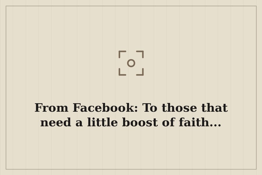 From Facebook: To those that need a little boost of faith... — cover