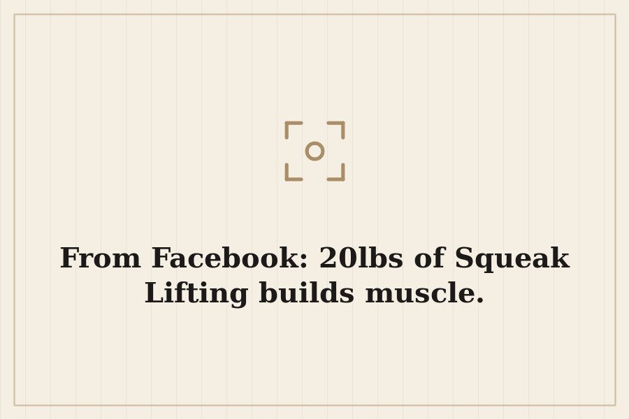 From Facebook: 20lbs of Squeak Lifting builds muscle. — cover