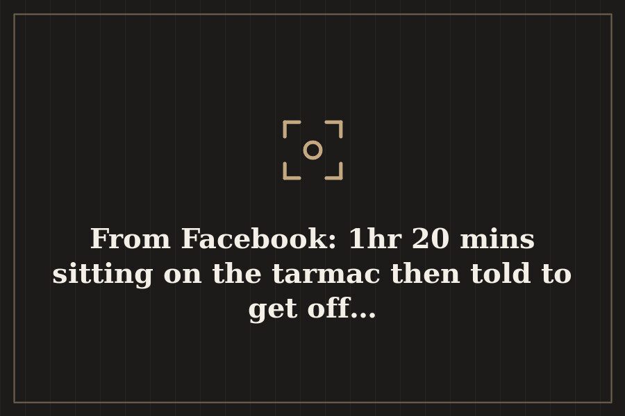 From Facebook: 1hr 20 mins sitting on the tarmac then told to get off… — cover