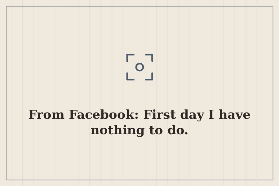 From Facebook: First day I have nothing to do. — cover