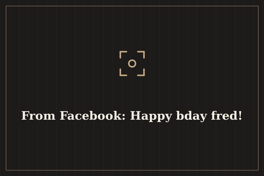 From Facebook: Happy bday fred! — cover