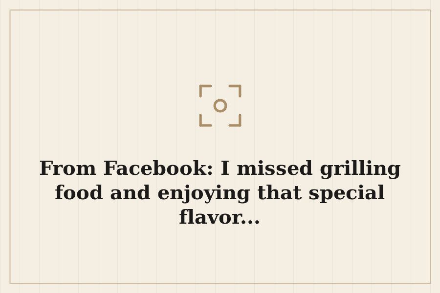 From Facebook: I missed grilling food and enjoying that special flavor... — cover